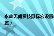 永劫無間羅技鼠標宏設置教程（永劫無間羅技鼠標宏怎么設置）