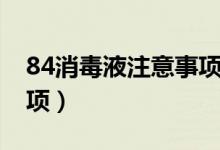 84消毒液注意事項有哪些（84消毒液注意事項）