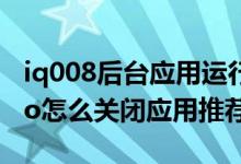 iq008后臺應用運行老是自動關閉（iqoo8pro怎么關閉應用推薦）