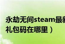 永劫無間steam最新禮包碼（永劫無間steam禮包碼在哪里）