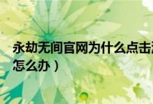 永劫無間官網為什么點擊沒反應（永劫無間點擊屏幕進不去怎么辦）