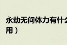 永劫無間體力有什么用（永劫無間精力有什么用）