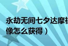 永劫無間七夕達(dá)摩祈愿活動（永劫無間七夕頭像怎么獲得）