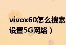 vivox60怎么搜索5g網絡（vivox60在哪里設置5G網絡）