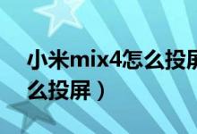 小米mix4怎么投屏連接電腦（小米MIX4怎么投屏）