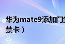 華為mate9添加門禁卡（華為p50如何添加門禁卡）