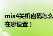 mix4關(guān)機(jī)密碼怎么設(shè)置（小米mix4關(guān)機(jī)密碼在哪設(shè)置）