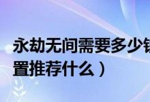 永劫無間需要多少錢的配置（永劫無間電腦配置推薦什么）