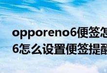 opporeno6便簽怎么加入錄音（opporeno6怎么設(shè)置便簽提醒）