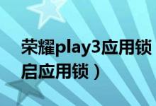 榮耀play3應(yīng)用鎖（榮耀magic3pro怎么開啟應(yīng)用鎖）