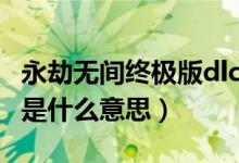 永劫無間終極版dlc是什么意思（永劫無間dlc是什么意思）