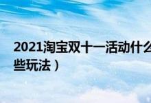 2021淘寶雙十一活動什么時候開始（2021淘寶雙十一有哪些玩法）