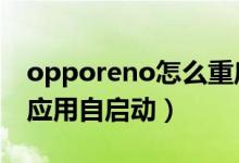 opporeno怎么重啟（opporeno6怎么設(shè)置應用自啟動）