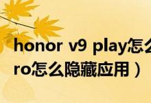 honor v9 play怎么隱藏應(yīng)用（榮耀Play5TPro怎么隱藏應(yīng)用）