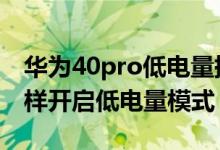 華為40pro低電量提醒設置（華為p50pro怎樣開啟低電量模式）