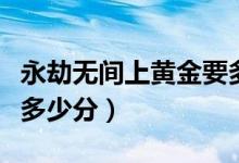 永劫無間上黃金要多少分（永劫無間黃金需要多少分）