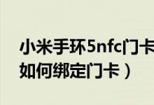 小米手環(huán)5nfc門卡怎么綁定（小米手環(huán)4nfc如何綁定門卡）