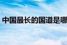 中國(guó)最長(zhǎng)的國(guó)道是哪一個(gè)（中國(guó)最長(zhǎng)的國(guó)道）