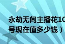 永劫無間主播花10萬抽狼主（永劫無間狼主號(hào)現(xiàn)在值多少錢）