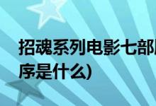 招魂系列電影七部順序(招魂系列電影七部順序是什么)