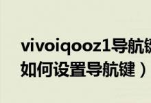 vivoiqooz1導航鍵如何設置（vivos10pro如何設置導航鍵）