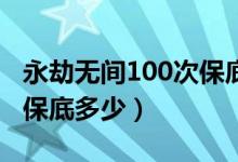 永劫無間100次保底紅么（永劫無間第二個紅保底多少）