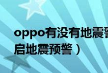 oppo有沒有地震警報（opporeno6如何開啟地震預警）