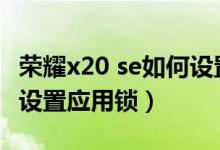 榮耀x20 se如何設(shè)置應(yīng)用鎖（榮耀x20se怎么設(shè)置應(yīng)用鎖）