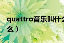 quattro音樂叫什么（抖音quattro音樂叫什么）