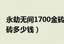 永劫無間1700金磚多少錢（永劫無間1700金磚多少錢）