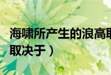 海嘯所產(chǎn)生的浪高取決于（海嘯所產(chǎn)生的浪高取決于）