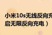 小米10s無線反向充電怎么用（小米10怎么開啟無限反向充電）