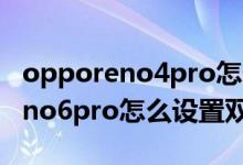 opporeno4pro怎么弄雙擊屏幕亮（opporeno6pro怎么設(shè)置雙擊鎖屏）