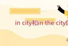 教育資訊：in city和in the city的區(qū)別