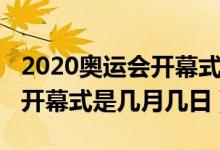 2020奧運(yùn)會(huì)開(kāi)幕式是幾月幾日（2020奧運(yùn)會(huì)開(kāi)幕式是幾月幾日）