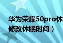 華為榮耀50pro休眠能關(guān)閉嗎（榮耀50怎么修改休眠時間）