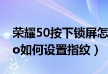 榮耀50按下鎖屏怎么還顯示指紋（榮耀50pro如何設(shè)置指紋）