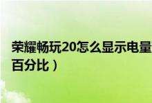 榮耀暢玩20怎么顯示電量百分比（榮耀50pro怎么顯示電量百分比）