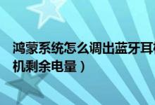 鴻蒙系統(tǒng)怎么調(diào)出藍(lán)牙耳機(jī)電量（鴻蒙系統(tǒng)如何查看無(wú)線(xiàn)耳機(jī)剩余電量）