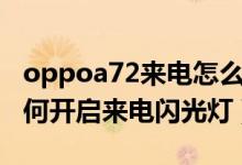 oppoa72來(lái)電怎么設(shè)置閃光燈（oppoa95如何開(kāi)啟來(lái)電閃光燈）