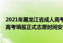 2021年黑龍江省成人高考報(bào)考時(shí)間（黑龍江省2021年成人高考填報(bào)正式志愿時(shí)間安排）