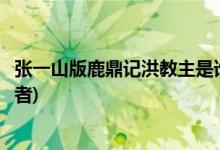 張一山版鹿鼎記洪教主是誰演的(張一山版鹿鼎記洪教主扮演者)