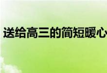 送給高三的簡(jiǎn)短暖心話（有哪些鼓勵(lì)的話語(yǔ)）