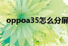 oppoa35怎么分屏（oppoa95怎么分屏）