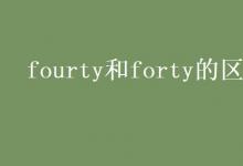 教育資訊：fourty和forty的區(qū)別