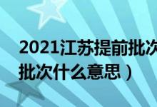 2021江蘇提前批次填志愿時(shí)間（填志愿提前批次什么意思）