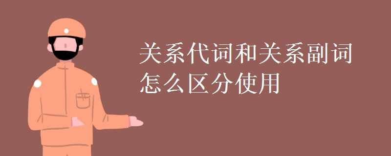 關(guān)系代詞和關(guān)系副詞怎么區(qū)分使用