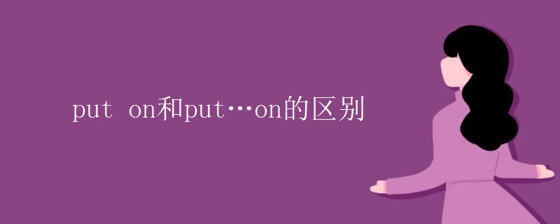 put on和put…on的區(qū)別