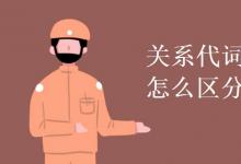 教育資訊：關(guān)系代詞和關(guān)系副詞怎么區(qū)分使用