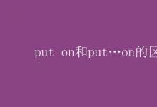 教育資訊：put on和put…on的區(qū)別